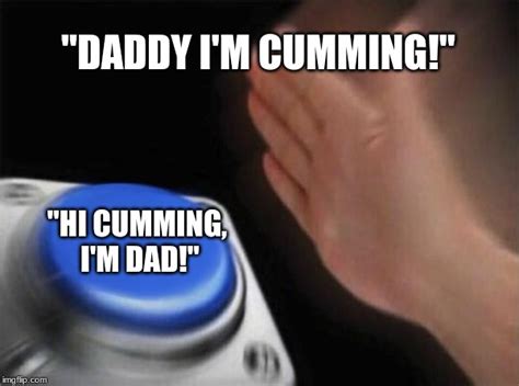 daddy im cumming meme|Dad I'm cumming : r/memes .